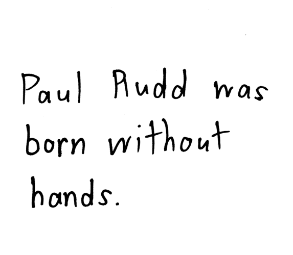 Paul Rudd was born without hands.
