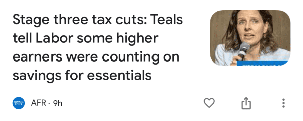 “Stage 3 tax cuts: Teals tell Labor some higher earners were counting on savings for essentials.” — Australian Financial review, 29 January 2024.