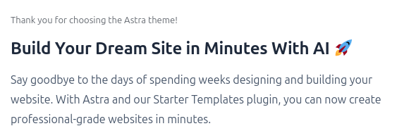 Thank you for choosing the Astra theme!

Build Your Dream Site in Minutes With Al

Say goodbye to the days of spending weeks designing and building your website. With Astra and our Starter Templates plugin, you can now create professional-grade websites in minutes. 