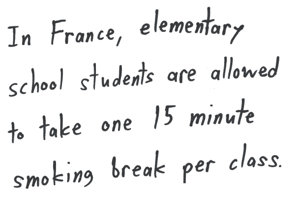 In France, elementary school students are allowed to take one 15 minute smoking break per class.
