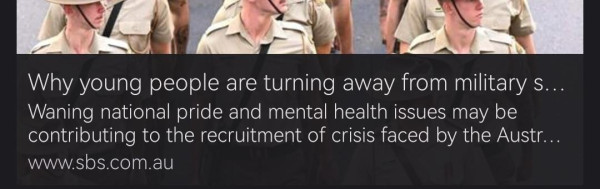 News headline from SBS:
Why young people are turning away from military.. 
Waning national pride and mental health issues may be contributing to the recruitment crisis faced be the..