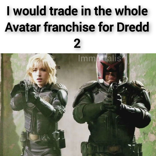 I would trade in the whole Avatar franchise for Dredd 2