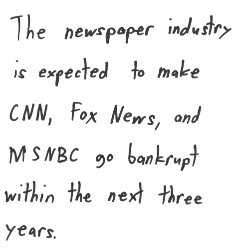 The newspaper industry is expected to make CNN, Fox News, and MSNBC go bankrupt within the next three years.