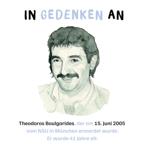 In Gedenken an Theodoros Boulgarides, der am 15. Juni 2005 vom NSU in München ermordet wurde. Er wurde 41 Jahre alt. 