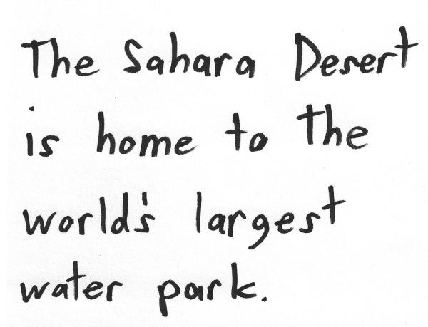 The Sahara Desert is home to the world's largest water park.