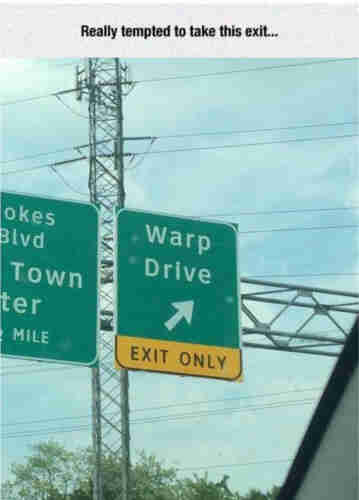 Photo of an exit sign above an American freeway. The sign indicates the lane is an “Exit Only” to a road named “Warp Drive.”

The meme text reads, “Really tempted to take this exit…”