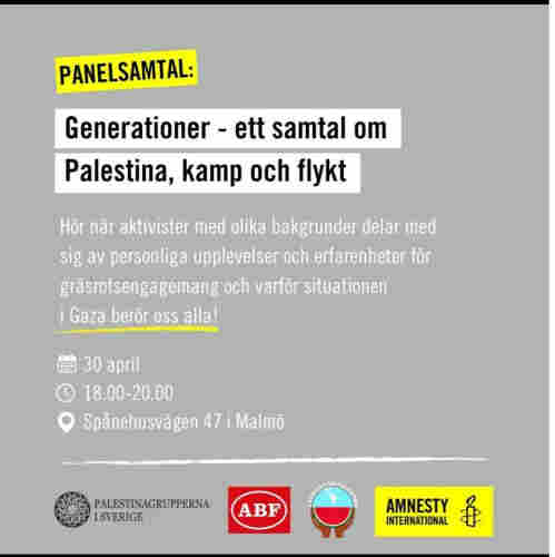 Panelsamtal
Generationer - ett samtal om Palestina, kamp och flykt 

Hör när aktivister med olika bakprunder delar med sig av personliga upplevelser och erfarenheter för gräsrotsengagemang och varför situationen _i Gaza berör oss alla!_ 

30 april
18.00-20.00
Spånehusvägen 47 i Malmö

____________________
Logotyper: Palestinagrupperna i Sverige, ABF, Latinos for Palestine, Amnesty International