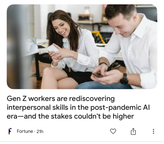 “Gen Z workers are rediscovering interpersonal skills in the post-pandemic Al era-and the stakes couldn't be higher” — Fortune, 18 June 2024.