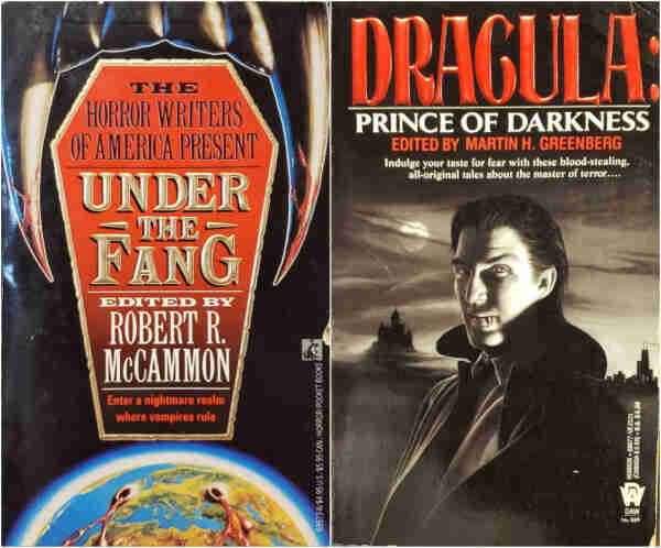 A composite image of two book photos, arranged side-by-side.

On the left:
THE HORROR WRITERS OF AMERICA PRESENT, "UNDER THE FANG," EDITED BY ROBERT R. MCCAMMON. Enter a nightmare realm where vampires rule.
Cover text is inside a coffin-shaped outline, filled with red. The title and outline are raised and printed with foil. Above the text-box is a row of shiny black teeth in space, with large bloody curved fangs flanking the coffin. Below is Earth, bleeding from fang wounds on it's surface.

On the right:
Indulge your taste for fear with these blood-stealing, all-original tales about the master of terror... "DRACULA: PRINCE OF DARKNESS," EDITED BY MARTIN H. GREENBERG. 
A night scene in black and white features a bust portrait of Dracula beneath a full moon. A lonely gothic mansion is visible through thin clouds in the distance over his right shoulder. A a modern city skyline can be seen just beyond the horizon to his left.