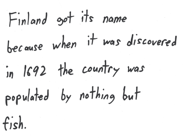 Finland got its name because when it was discovered in 1692 the country was populated by nothing but fish.