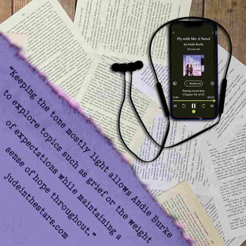 On a backdrop of book pages, an iPhone with the cover of Fly with Me by Andie Burke, narrated by Chelsea Stephens. In the bottom left corner of the image, a strip of torn paper with a quote: "Keeping the tone mostly light allows Andie Burke to explore topics such as grief or the weight of expectations while maintaining a sense of hope throughout." and a URL: judeinthestars.com.