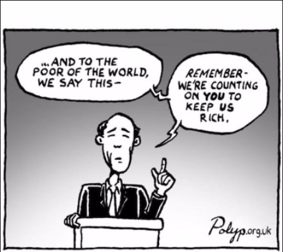 Editorial cartoon pictures a white man standing at a podium giving a speech. He says: "And to the poor of the world, we say this — remember, we're counting on YOU to keep us rich."