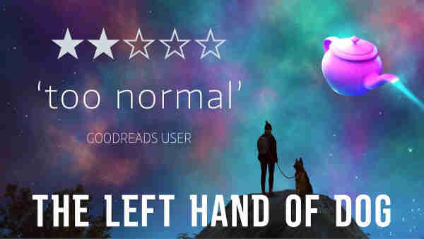 Two stars. 'Too normal.' Goodreads user. The Left Hand of Dog (Starship Teapot #1) by Si Clarke 