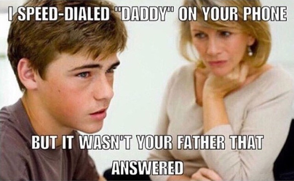 I speed dialed Daddy on your cell phone.
Your father didn't answer.
