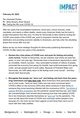 There's too much text to transcribe here, but this is a memo from Impact Research on how to spin the pandemic.

Highlighted wording:

"Declare the crisis phase of the pandemic is over and push for feeling and acting more normal"

Recognize that people are "worn out" and feeling real harm from the years-long restrictions and "take their side"