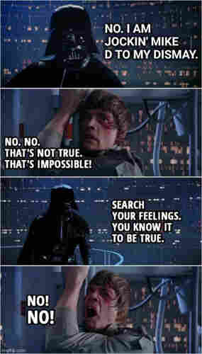 The climax of The Empire Strikes Back in the center of Cloud City. In the first panel, Darth Vader says, "No. I am jockin' Mike D to my dismay." In the second, Luke Skywalker says, "No. No. That's not true. That's impossible!" In the third, Vader says, "Search your feelings. You know it to be true." In the last panel, Luke screams, "No! No!"