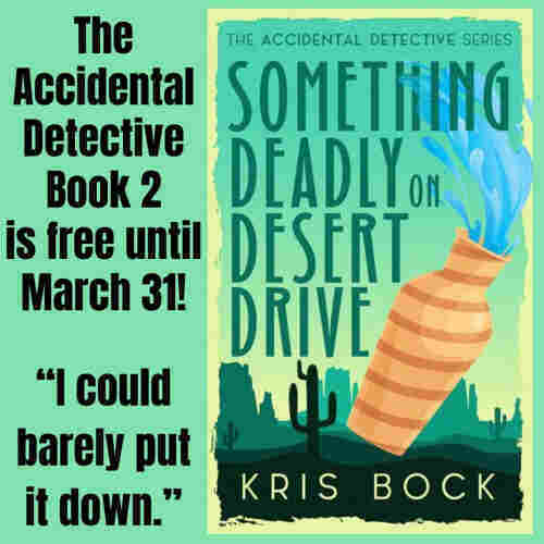 A book cover has the title Something Deadly on Desert Drive in large letters. A tan vase is falling, spilling water, in the foreground. The background is an Arizona scene of a saguaro cactus and mesas, with a lot of green.
Text to the left of the cover says: The Accidental Detective book 2 is free until 3/31! “I could barely put it down.” 

