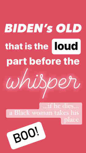 BIDEN'S OLD
that is the
loud
part before the
whisper
...if he dies….
a Black woman takes his
place
BOO!