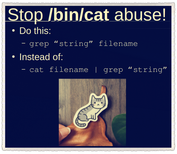 Title: Stop /bin/cat abuse!

Text reads:
Do this:
grep “string” filename
Instead of:
cat filename | grep “string”

Below that text there is a cat sticker .