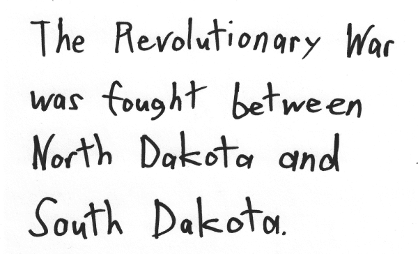 The Revolutionary War was fought between North Dakota and South Dakota.