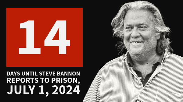 14 DAYS UNTIL STEVE BANNON REPORTS TO PRISON, JULY 1, 2024. 