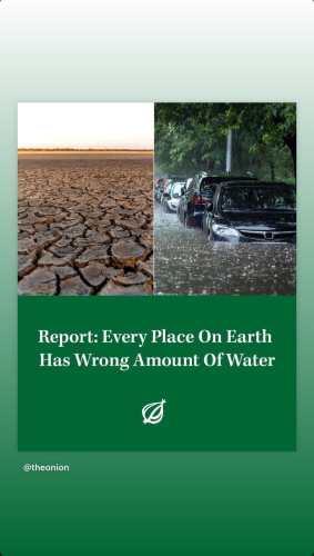 Report: Every Place On Earth 
Has Wrong Amount Of Water 

@theonion 