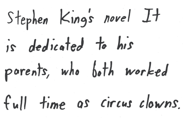 Stephen King’s novel It is dedicated to his parents, who both worked full time as circus clowns.