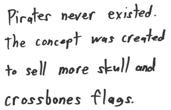 Pirates never existed. The concept was created to sell more skull and crossbones flags.