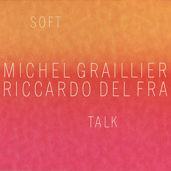 An album cover. Shades of oranges and red with whit text:

"Soft Talk"
"Michel Graillier"
"Riccardo del Fra"