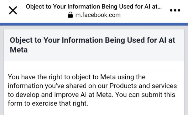 Object to Your Information Being Used for AI at Meta
You have the right to object to Meta using the information you’ve shared on our Products and services to develop and improve AI at Meta. You can submit this form to exercise that right.