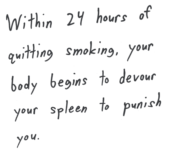 Within 24 hours of quitting smoking, your body begins to devour your spleen to punish you.