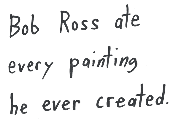Bob Ross ate every painting he ever created.