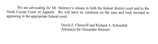 ‘We are advocating for Mr. Smirnov’s release in both the federal district court and in the Ninth Circuit Court of Appeals. We will have no comment on the case and look forward to appearing in the appropriate federal court. David Z. Chesnoff and Richard A. Schonfeld Attorneys for Alexander Smirnov 