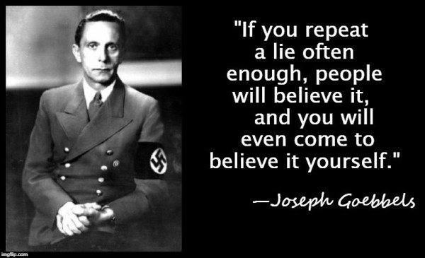 b&w Goebbels photo & quote, repeat a lie often and it becomes the truth