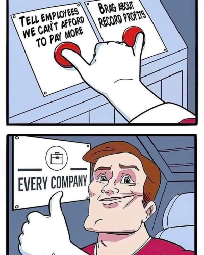 A meme featuring to buttons being pressed by corporate americans simultaneously deploying oxymoronic statements that they can't afford to pay their employees more yet bragging about record profits.