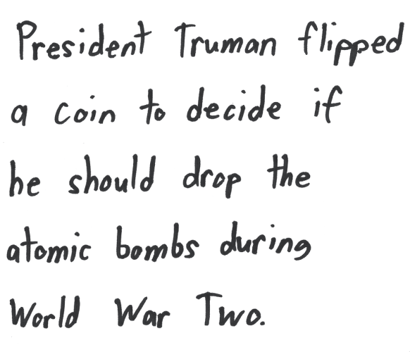 President Truman flipped a coin to decide if he should drop the atomic bombs during WWII.