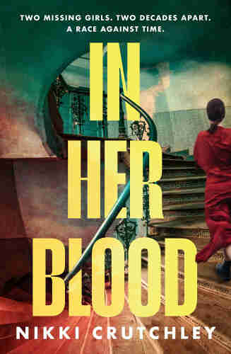 Image of the book cover for In Her Blood by Nikki Crutchley. The image is of a woman in red running up a curving staircase which has an elaborate balustrade and edging on the steps. The wall she is heading towards is green, and scarred with wallpaper that appears to have been torn away. The subtitle at the top of the book is "Two missing girls. Two decades apart. A race against time." 

