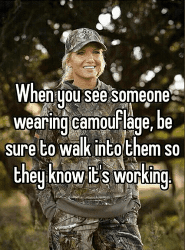 When you see someone wearing camouflage, be sure to walk into them so they know it's' working.

[Stock outerwear photo of a blonde woman with makeup and stud earrings in full camo baseball cap, hoodie, and pants]