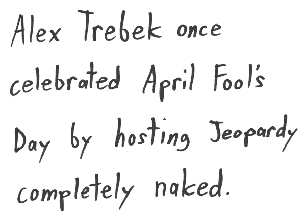 Alex Trebek once celebrated April Fool’s Day by hosting Jeopardy completely naked.