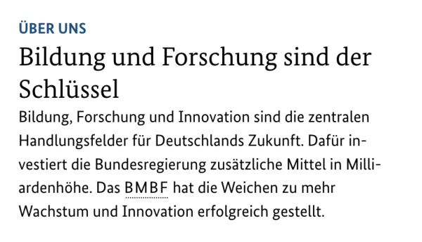Über uns:

Bildung und Forschung sind der Schlüssel

Bildung, Forschung und Innovation sind die zentralen Handlungsfelder für Deutschlands Zukunft. Dafür investiert die Bundesregierung zusätzliche Mittel in Milliardenhöhe. Das BMBF hat die Weichen zu mehr Wachstum und Innovation erfolgreich gestellt.
