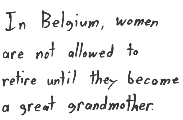 In Belgium, women are not allowed to retire until they become a great grandmother.