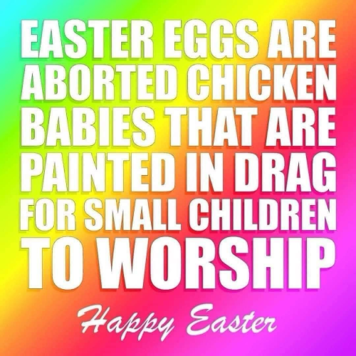 EASTER EGGS ARE ABORTED CHICKEN BABIES THAT ARE PAINTED IN DRAG FOR SMALL CHILDREN TO WORSHIP Happy Easter