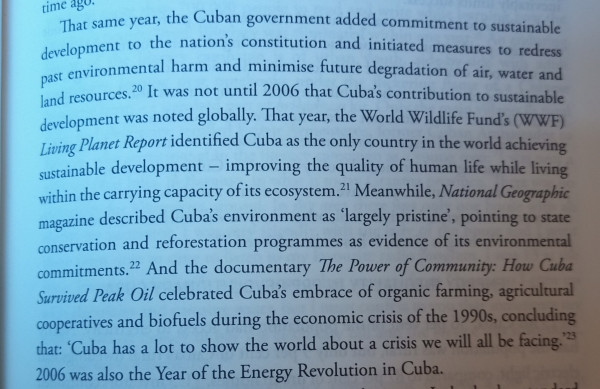 That same year the Cuban government added commitment to sustainable development to the nation's Constitution and initiated measures to adjust past environmental harm and minimize future degradation of air, water, and land resources. it was not until 2006 that Cuba's contribution to sustainable development was noted globally. that year the World Wildlife Fund's 'Living Planet Report' identified Cuba as the only country in the world achieving sustainable development improving the quality of human life while living within the carrying capacity of its ecosystem. meanwhile National Geographic magazine described Cuba's environment as 'largely pristine', pointing to State conservation and reforestation programs as evidence of its environmental commitments. The documentary 'the power of community: how Cuba survived peak oil' celebrated Cuba's Embrace of organic farming Agricultural cooperatives and biofuels during the economic crisis of the 1990s, including that 'Cuba has a lot to show the world about a crisis we will all be facing' 2006 was also the year of the energy revolution in Cuba.