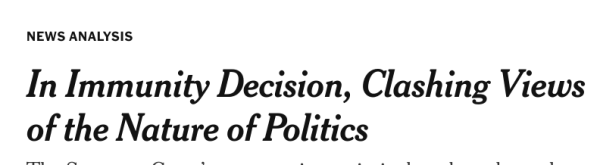 Times headline: In immunity decision, clashing views of the nature of politics. 