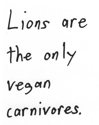 Lions are the only vegan carnivores.