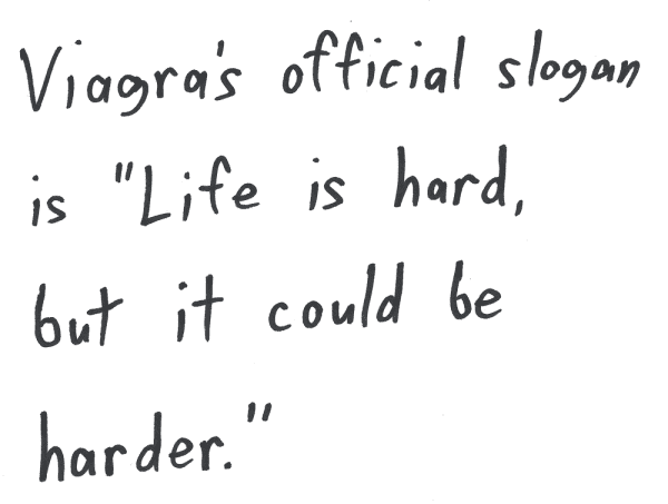 Viagra’s official slogan is "Life is hard, but it could be harder."