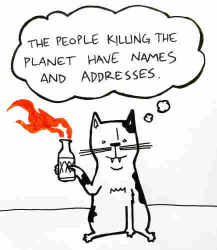 a cat with black spots sits holding a lit molotov cocktail and thinks "the people killing the planet have names and addresses."