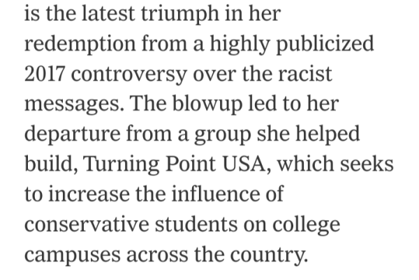 is the latest triumph in her redemption from a highly publicized 2017 controversy over the racist messages. The blowup led to her departure from a group she helped build, Turning Point USA, which seeks to increase the influence of conservative students on college campuses across the country.