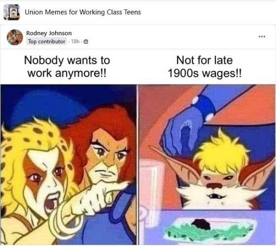 Cartoon characters saying:
No one wants to work anymore!!
Not for late 1900s wages!!