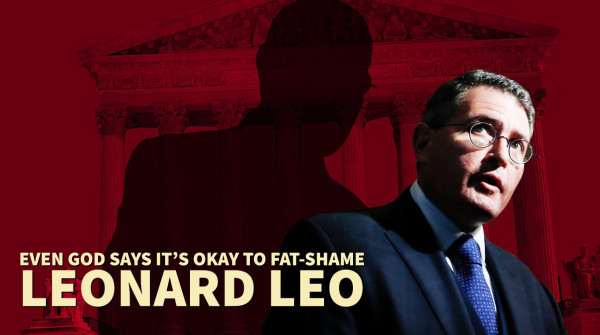 Shadowy image of Leonard Leo over an image of the Supreme Court building.  Caption:  Even God says it's okay to fat-shame Leonard Leo.